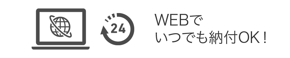 WEBでいつでも納付OK！